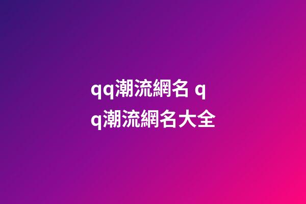 qq潮流網名 qq潮流網名大全